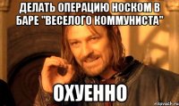 делать операцию носком в баре "веселого коммуниста" охуенно