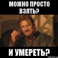 можно просто взять? и умереть?