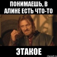 Понимаешь, в Алине есть что-то Этакое