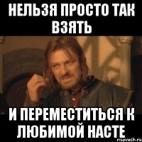 Нельзя просто так взять И переместиться к любимой Насте