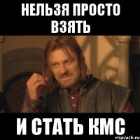 Нельзя просто взять И стать КМС