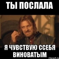 ты послала я чувствую ссебя виноватым