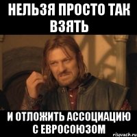 Нельзя просто так взять и отложить ассоциацию с Евросоюзом