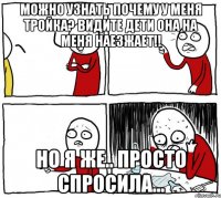 можно узнать почему у меня тройка? Видите дети она на меня наезжает!! но я же.. просто спросила...