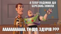 А тепер подумай, що Березань зникла Ааааааааааа, ти що, здурів ???