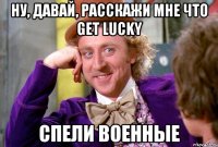 ну, давай, расскажи мне что get lucky спели военные