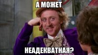 а может неадекватная?