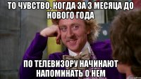 то чувство, когда за 3 месяца до нового года по телевизору начинают напоминать о нем