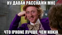 ну давай расскажи мне что iphone лучше, чем nokia