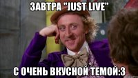 Завтра "Just Live" с очень вкусной темой:3