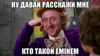 ну давай расскажи мне кто такой EMINEM