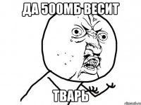 да 500мб весит тварь