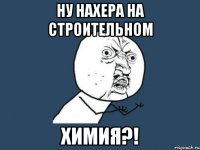 ну нахера на строительном химия?!