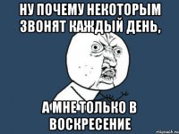 ну почему некоторым звонят каждый день, а мне только в воскресение