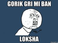 Gorik GRI MI BAN LOKSHA