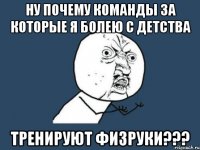 ну почему команды за которые я болею с детства тренируют физруки???