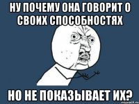 ну почему она говорит о своих способностях но не показывает их?