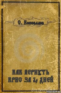 С. Коновалов КАК ВЕРНУТЬ КРИС ЗА 10 ДНЕЙ