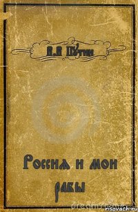 В.В Путин Россия и мои рабы