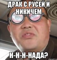 драк с русей и никичем н-н-н-нада?