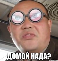  домой нада?