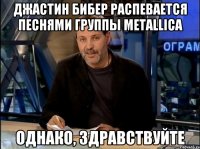 джастин бибер распевается песнями группы metallica однако, здравствуйте