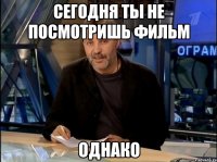 сегодня ты не посмотришь фильм однако