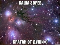 саша зорев братан от души=)