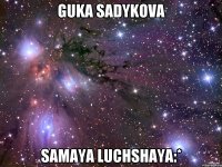 guka sadykova samaya luchshaya:*