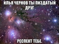 илья чернов ты пиздатый друг респект тебе.