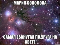 мария соколова самая ебанутая подруга на свете