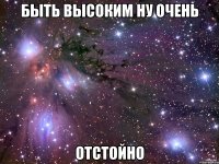 быть высоким ну очень отстойно