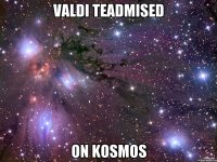 valdi teadmised on kosmos