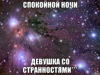 спокойной ночи девушка со странностями***