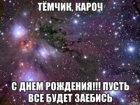 тёмчик, кароч с днем рождения!!! пусть все будет заебись