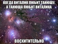 когда виталик любит танюшу, а танюша любит виталика восхитительно