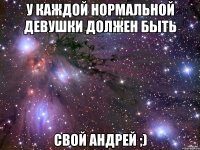 у каждой нормальной девушки должен быть свой андрей ;)