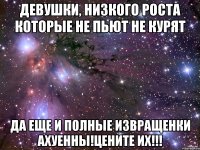 Девушки, низкого роста которые не пьют не курят да еще и полные извращенки ахуенны!Цените их!!!