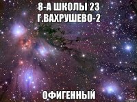 8-А ШКОЛЫ 23 Г.ВАХРУШЕВО-2 ОФИГЕННЫЙ