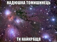 надюшка томишинець ти найкращя