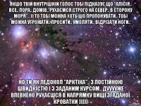 Якшо твій внутрішній голос тобі підказує що "Алісія.. все.. пора.. домів.. рухаємся строго на север.. в сторону моря".. )) то тобі можна хоть шо пропонувати.. тобі можна угрожати.. просити.. умоляти.. відрізати ноги.. Но ти як ледокол "Арктіка".. з постійною швидкістю і з заданим курсом.. дууууже впевнено рухаєшся в напрямку вищезгаданої кроватки )))))