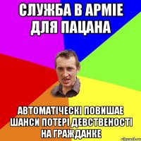 служба в арміе для пацана автоматіческі повишае шанси потері девственості на гражданке