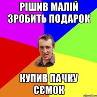 рішив малій зробить подарок купив пачку сємок