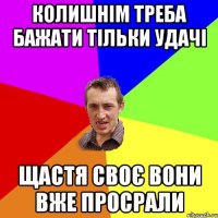 колишнім треба бажати тільки удачі щастя своє вони вже просрали