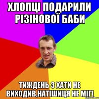 хлопці подарили різінової баби тиждень з хати не виходив,натішиця не міг!