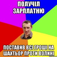 получіл зарплатню поставив всі гроші на шахтьор проти волині