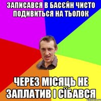 записався в басєйн чисто подивиться на тьолок через місяць не заплатив і сїбався