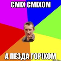 сміх сміхом а пезда горіхом