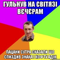 гульнув на світязі вєчєрам пацани сутра сказали шо спиздив знака і кофту адік