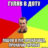 гуляв в доту пішов в ліс прокачаця, прокачав кріпов